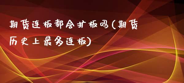 期货连板都会扩板吗(期货历史上最多连板)_https://www.londai.com_期货投资_第1张