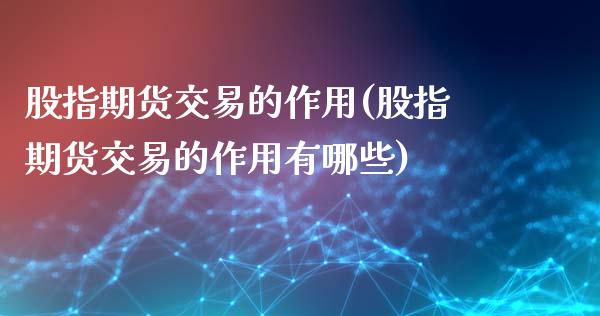 股指期货交易的作用(股指期货交易的作用有哪些)_https://www.londai.com_期货投资_第1张