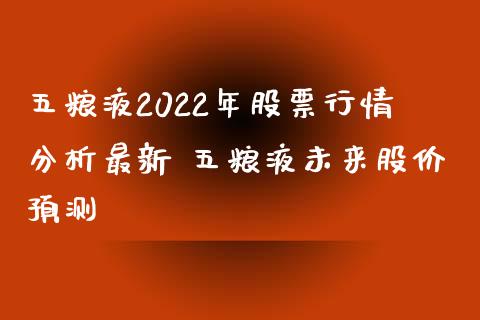 五粮液2022年股票行情分析最新 五粮液未来股价预测_https://www.londai.com_股票投资_第1张