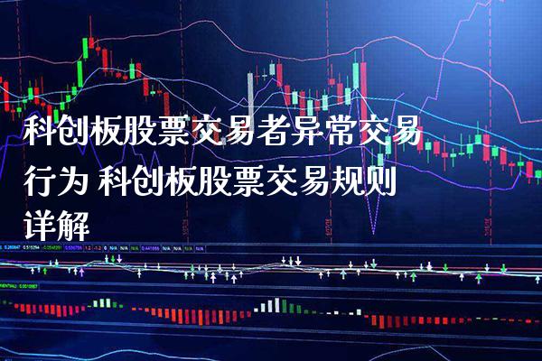 科创板股票交易者异常交易行为 科创板股票交易规则详解_https://www.londai.com_股票投资_第1张