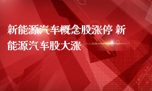 新能源汽车概念股涨停 新能源汽车股大涨_https://www.londai.com_股票投资_第1张