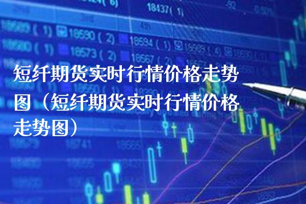 短纤期货实时行情价格走势图（短纤期货实时行情价格走势图）_https://www.londai.com_期货投资_第1张