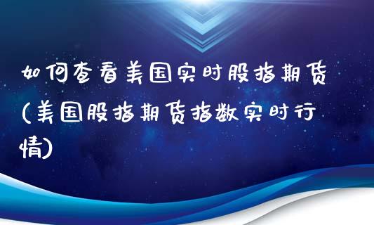 如何查看美国实时股指期货(美国股指期货指数实时行情)_https://www.londai.com_股票投资_第1张