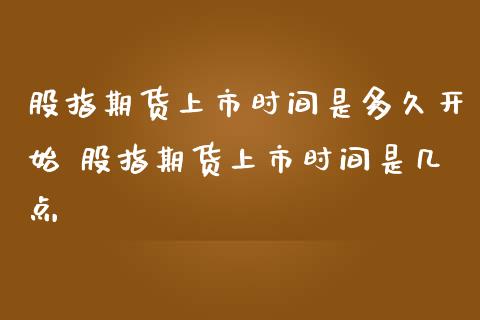 股指期货上市时间是多久开始 股指期货上市时间是几点_https://www.londai.com_期货投资_第1张