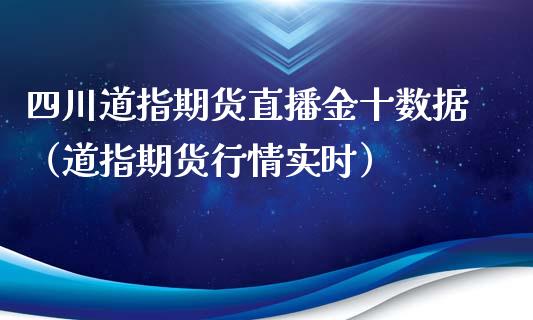 四川道指期货直播金十数据（道指期货行情实时）_https://www.londai.com_期货投资_第1张