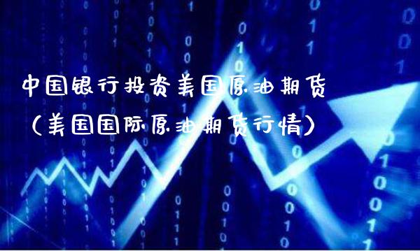 中国银行投资美国原油期货（美国国际原油期货行情）_https://www.londai.com_期货投资_第1张