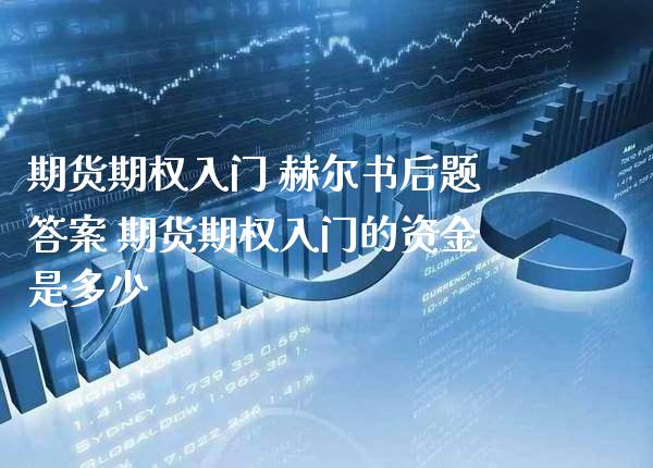 期货期权入门 赫尔书后题答案 期货期权入门的资金是多少_https://www.londai.com_期货投资_第1张