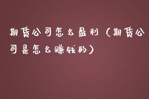 期货公司怎么盈利（期货公司是怎么赚钱的）_https://www.londai.com_期货投资_第1张