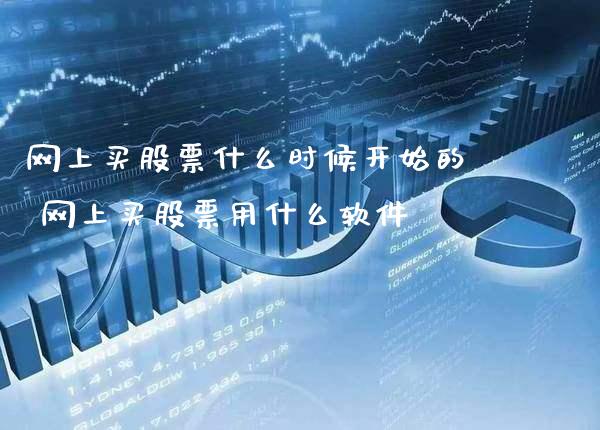 网上买股票什么时候开始的 网上买股票用什么软件_https://www.londai.com_股票投资_第1张