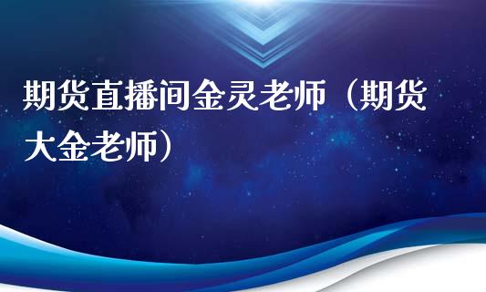 期货直播间金灵老师（期货大金老师）_https://www.londai.com_期货投资_第1张