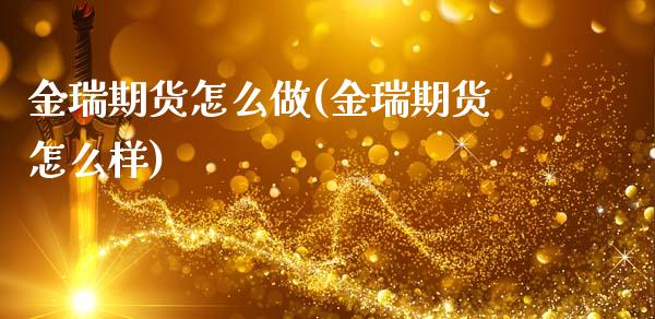 金瑞期货怎么做(金瑞期货怎么样)_https://www.londai.com_期货投资_第1张