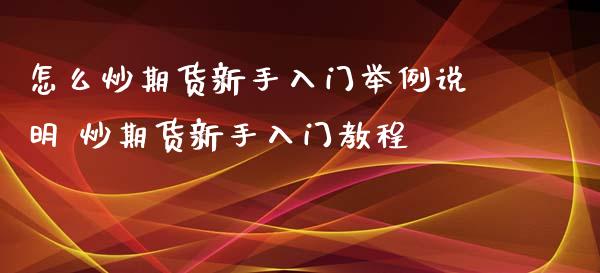 怎么炒期货新手入门举例说明 炒期货新手入门教程_https://www.londai.com_期货投资_第1张