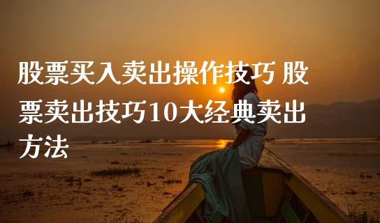 股票买入卖出操作技巧 股票卖出技巧10大经典卖出方法_https://www.londai.com_股票投资_第1张