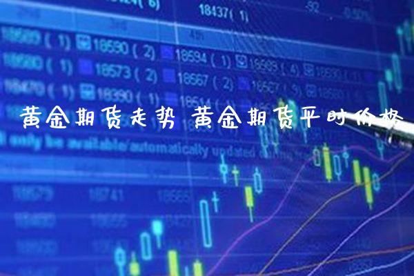 黄金期货走势 黄金期货平时价格_https://www.londai.com_期货投资_第1张