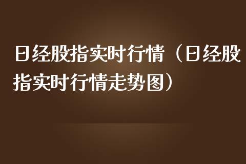 日经股指实时行情（日经股指实时行情走势图）_https://www.londai.com_期货投资_第1张