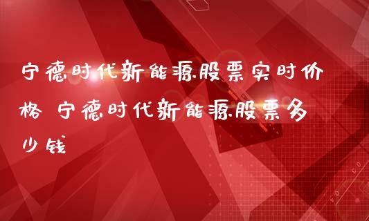 宁德时代新能源股票实时价格 宁德时代新能源股票多少钱_https://www.londai.com_股票投资_第1张