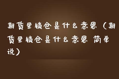 期货里锁仓是什么意思（期货里锁仓是什么意思 简单说）_https://www.londai.com_期货投资_第1张