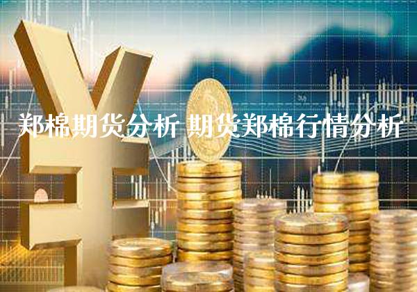 郑棉期货分析 期货郑棉行情分析_https://www.londai.com_期货投资_第1张