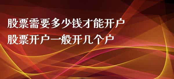 股票需要多少钱才能开户 股票开户一般开几个户_https://www.londai.com_股票投资_第1张