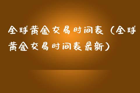 全球黄金交易时间表（全球黄金交易时间表最新）_https://www.londai.com_期货投资_第1张