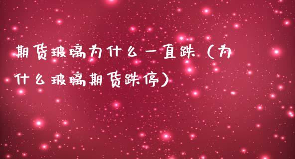 期货玻璃为什么一直跌（为什么玻璃期货跌停）_https://www.londai.com_期货投资_第1张