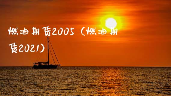 燃油期货2005（燃油期货2021）_https://www.londai.com_期货投资_第1张