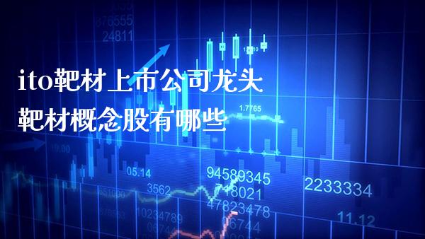 ito靶材上市公司龙头 靶材概念股有哪些_https://www.londai.com_股票投资_第1张