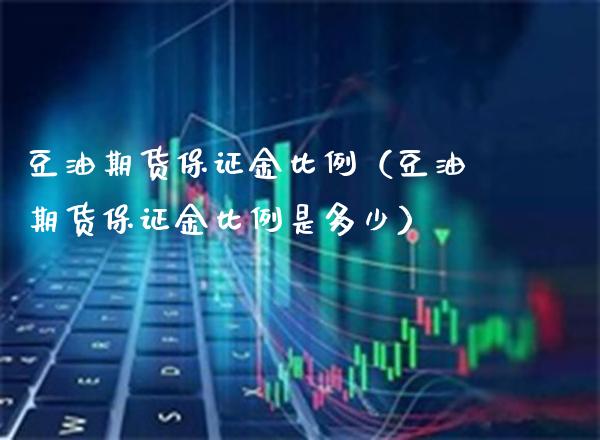 豆油期货保证金比例（豆油期货保证金比例是多少）_https://www.londai.com_期货投资_第1张