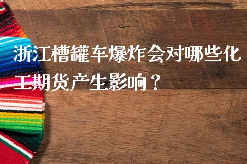 浙江槽罐车会对哪些化工期货产生影响？_https://www.londai.com_期货投资_第1张