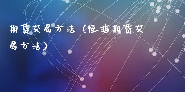 期货交易方法（恒指期货交易方法）_https://www.londai.com_期货投资_第1张