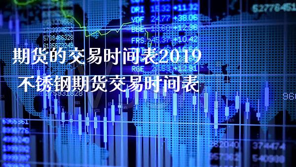 期货的交易时间表2019 不锈钢期货交易时间表_https://www.londai.com_期货投资_第1张