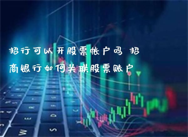 招行可以开股票帐户吗 招商银行如何关联股票账户_https://www.londai.com_股票投资_第1张