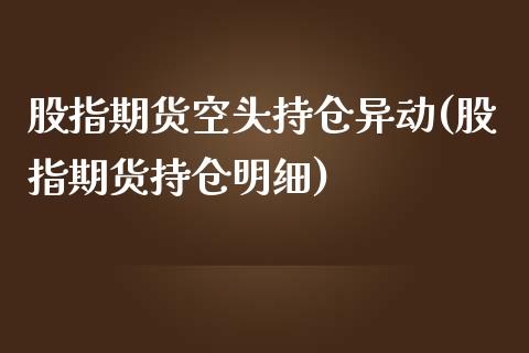 股指期货空头持仓异动(股指期货持仓明细)_https://www.londai.com_期货投资_第1张