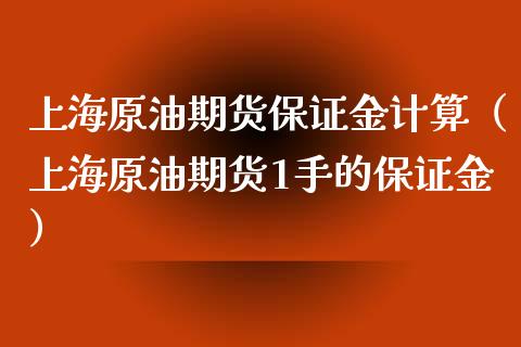 上海原油期货保证金计算（上海原油期货1手的保证金）_https://www.londai.com_期货投资_第1张