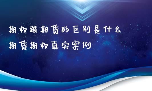 期权跟期货的区别是什么 期货期权真实案例_https://www.londai.com_期货投资_第1张