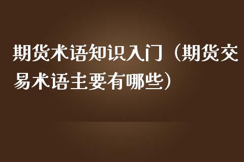 期货术语知识入门（期货交易术语主要有哪些）_https://www.londai.com_期货投资_第1张