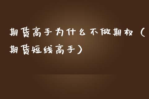 期货高手为什么不做期权（期货短线高手）_https://www.londai.com_期货投资_第1张