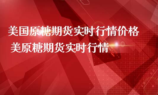 美国原糖期货实时行情价格 美原糖期货实时行情_https://www.londai.com_期货投资_第1张