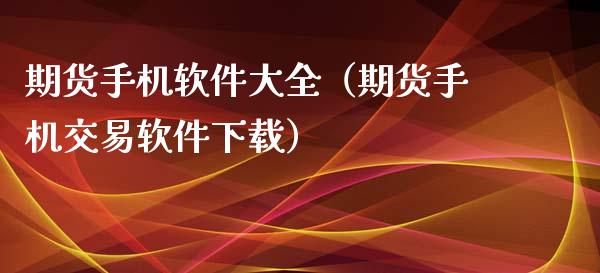 期货手机软件大全（期货手机交易软件下载）_https://www.londai.com_期货投资_第1张