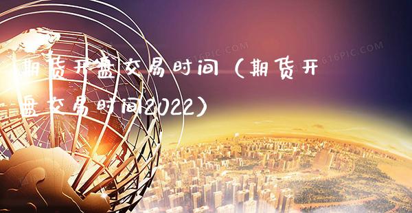 期货开盘交易时间（期货开盘交易时间2022）_https://www.londai.com_期货投资_第1张