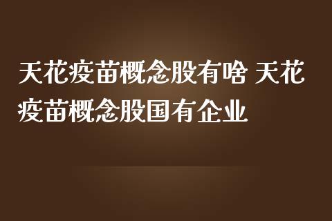 天花疫苗概念股有啥 天花疫苗概念股国有企业_https://www.londai.com_股票投资_第1张