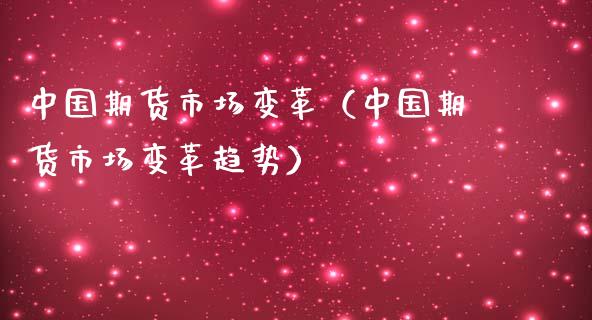 中国期货市场变革（中国期货市场变革趋势）_https://www.londai.com_期货投资_第1张