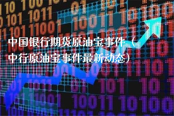 中国银行期货原油宝事件（中行原油宝事件最新动态）_https://www.londai.com_期货投资_第1张