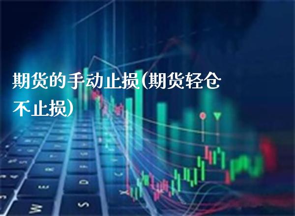 期货的手动止损(期货轻仓不止损)_https://www.londai.com_期货投资_第1张