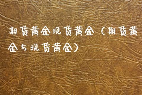 期货黄金现货黄金（期货黄金与现货黄金）_https://www.londai.com_期货投资_第1张