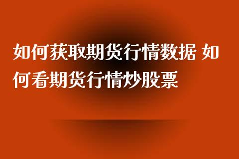 如何获取期货行情数据 如何看期货行情炒股票_https://www.londai.com_期货投资_第1张