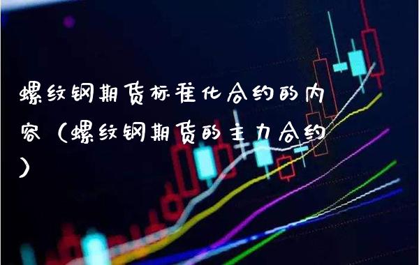 螺纹钢期货标准化合约的内容（螺纹钢期货的主力合约）_https://www.londai.com_期货投资_第1张