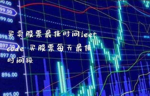 买卖股票最佳时间leetcode 买股票每天最佳时间段_https://www.londai.com_股票投资_第1张