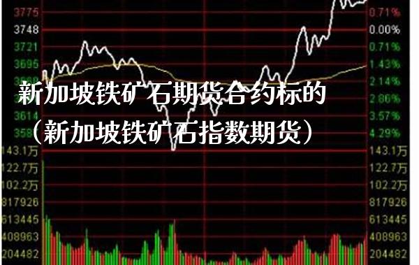 新加坡铁矿石期货合约标的（新加坡铁矿石指数期货）_https://www.londai.com_期货投资_第1张