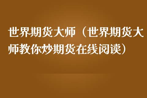 世界期货（世界期货教你炒期货在线阅读）_https://www.londai.com_期货投资_第1张